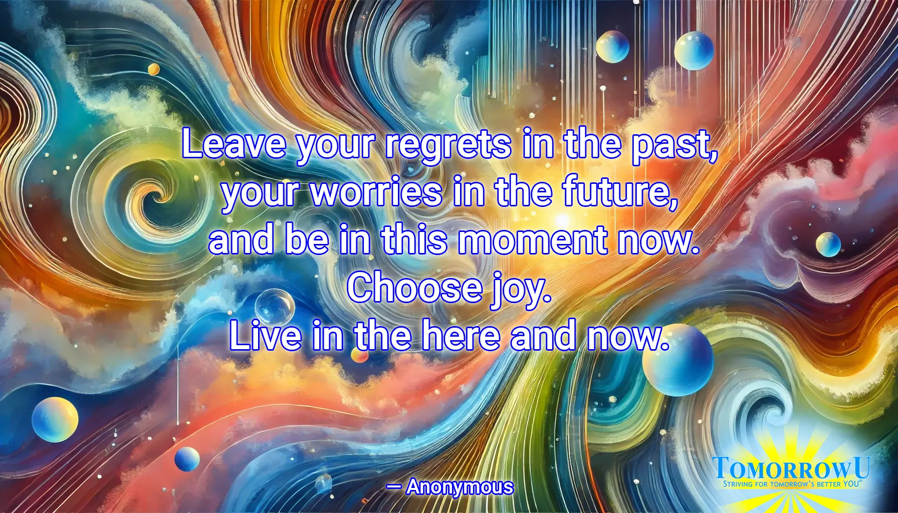 You are currently viewing “Leave your regrets in the past, your worries in the future, and be in this moment now. Choose joy. Live in the here and now.” —Anonymous