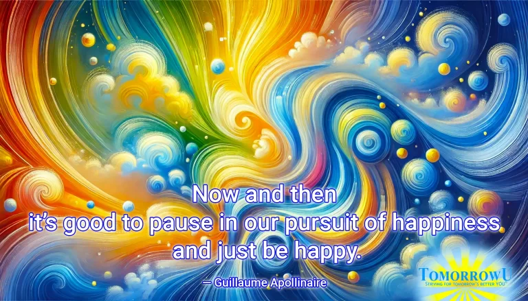 Read more about the article “Now and then it’s good to pause in our pursuit of happiness and just be happy.” —Guillaume Apollinaire