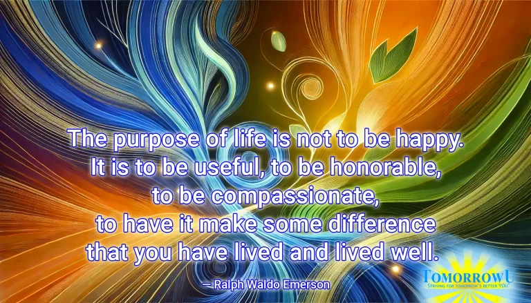 Read more about the article “The purpose of life is not to be happy. It is to be useful, to be honorable, to be compassionate, to have it make some difference that you have lived and lived well.” —Ralph Waldo Emerson