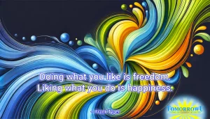 Read more about the article “Doing what you like is freedom. Liking what you do is happiness.” — Frank Tyger