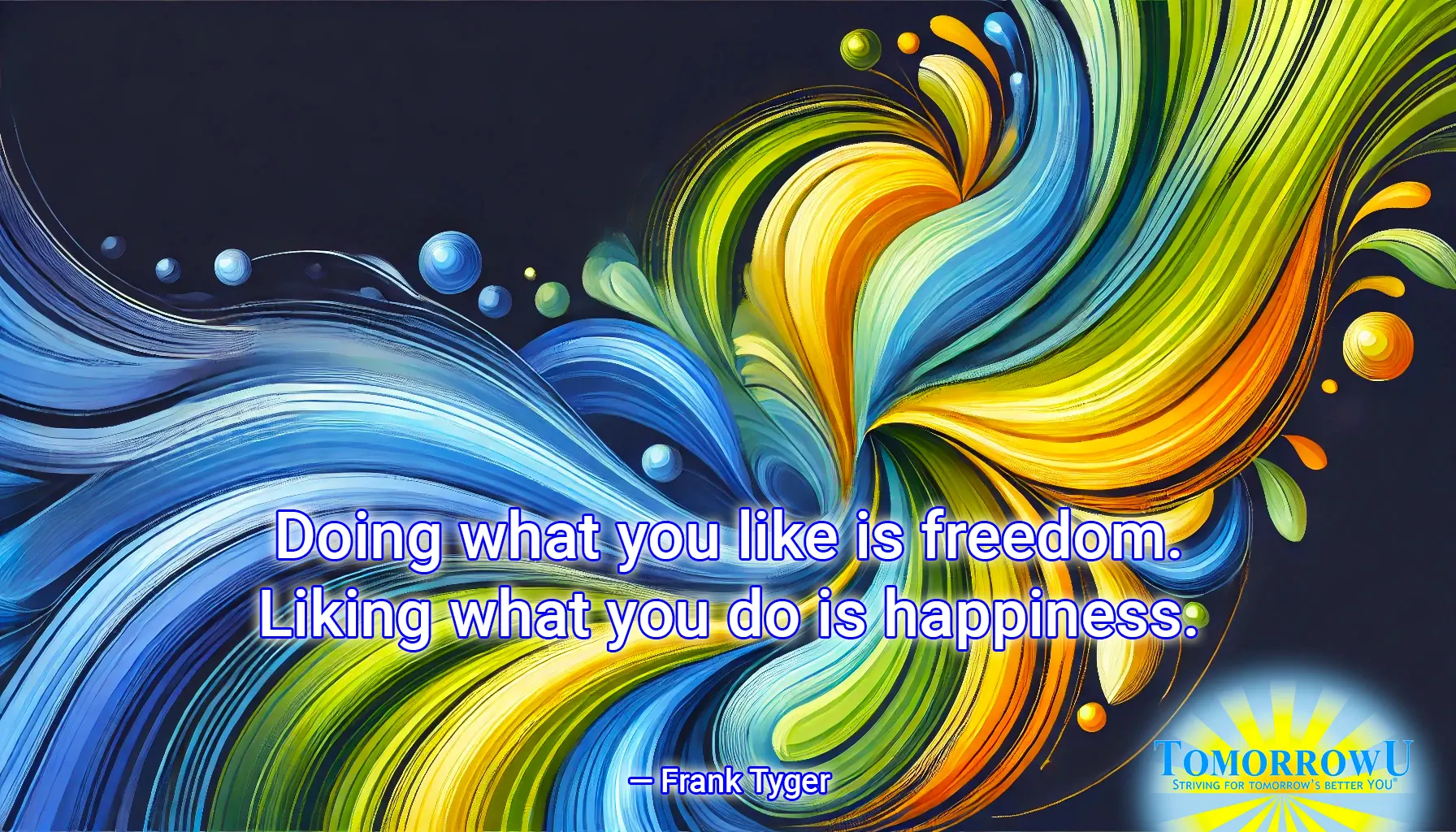 You are currently viewing “Doing what you like is freedom. Liking what you do is happiness.” — Frank Tyger