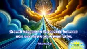 Read more about the article “Growth happens in the spaces between now and where you dream to be.” — TomorrowU.org