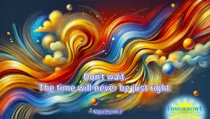 Read more about the article “Don’t wait. The time will never be just right.” — Napoleon Hill