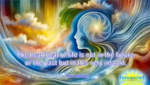 Read more about the article “The heartbeat of life is not in the future or the past but in this very instant.” — TomorrowU.org