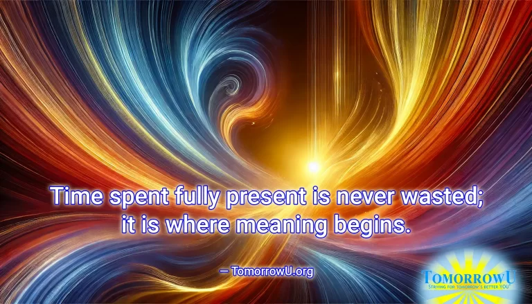 Read more about the article “Time spent fully present is never wasted; it is where meaning begins.” — TomorrowU.org