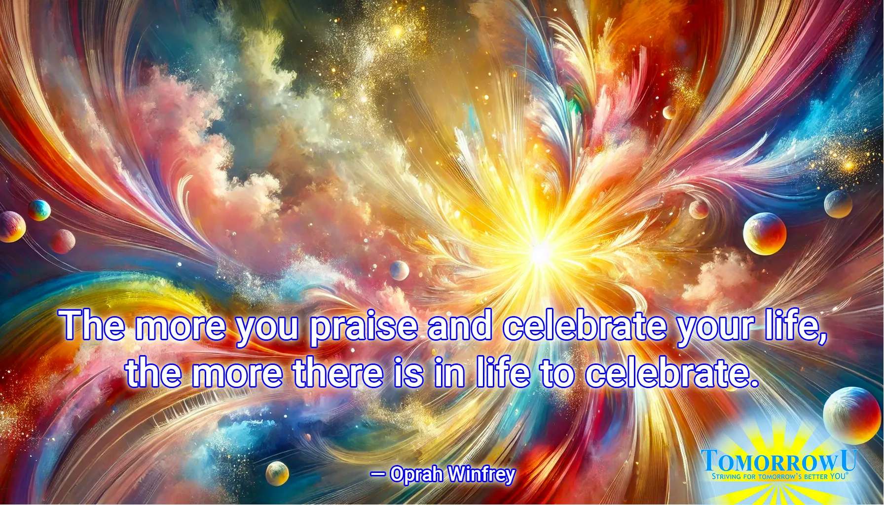 You are currently viewing “The more you praise and celebrate your life, the more there is in life to celebrate.” — Oprah Winfrey