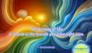 Read more about the article “The beauty of life is found in the breath you take right now.” — TomorrowU.org