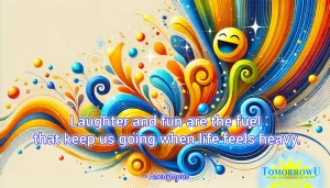 Read more about the article “Laughter and fun are the fuel that keep us going when life feels heavy.” — Anonymous