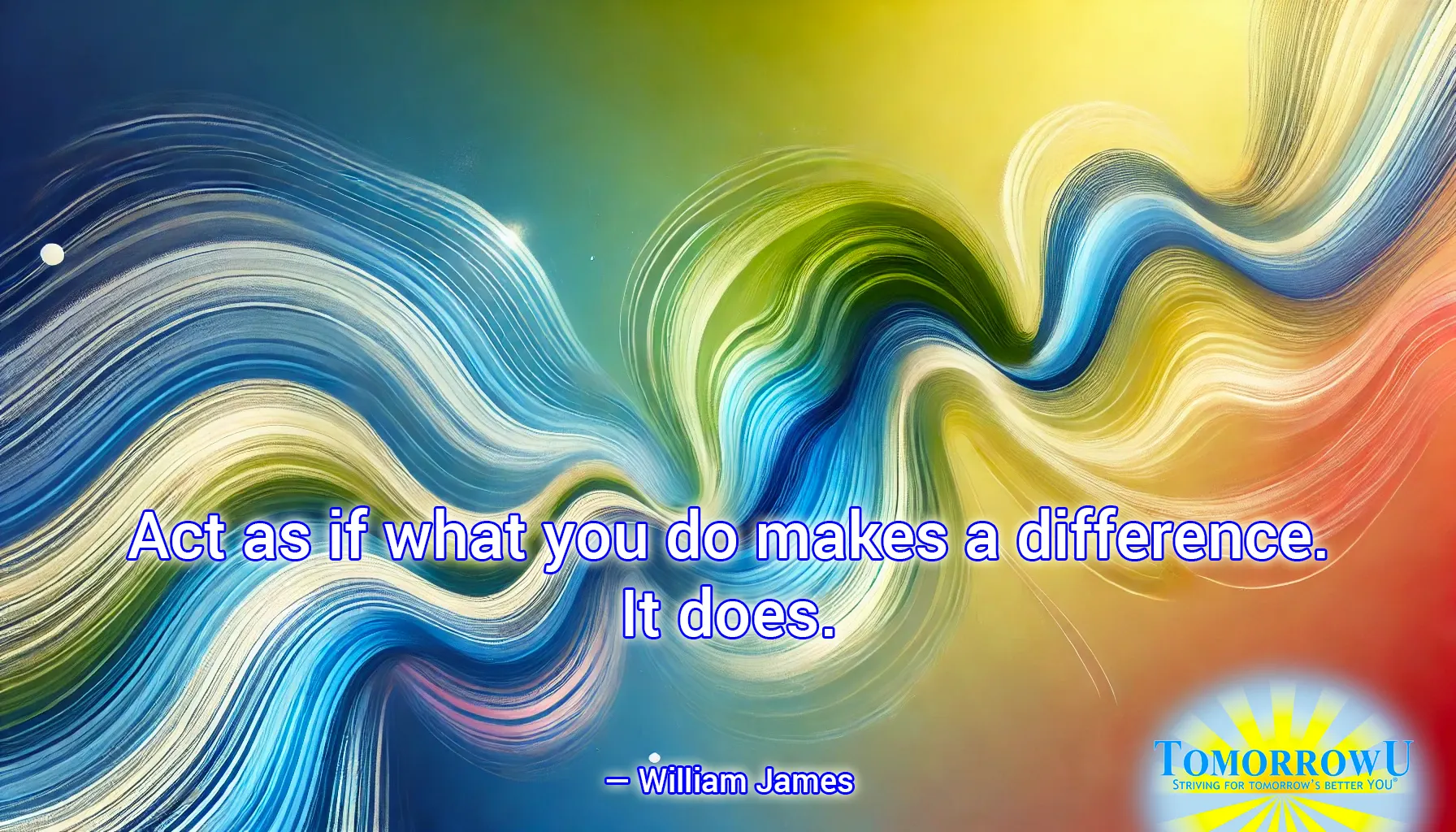 You are currently viewing “Act as if what you do makes a difference. It does.” — William James