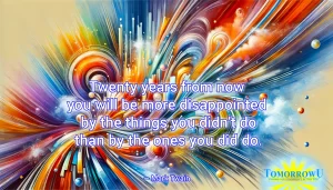 Read more about the article “Twenty years from now you will be more disappointed by the things you didn’t do than by the ones you did do.” — Mark Twain