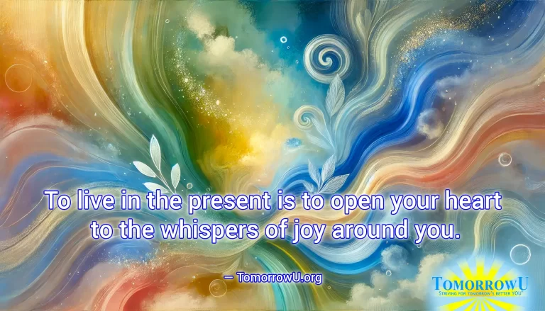 Read more about the article “To live in the present is to open your heart to the whispers of joy around you.” —TomorrowU.org