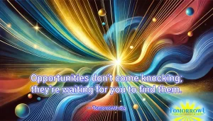 Read more about the article “Opportunities don’t come knocking; they’re waiting for you to find them.” —TomorrowU.org