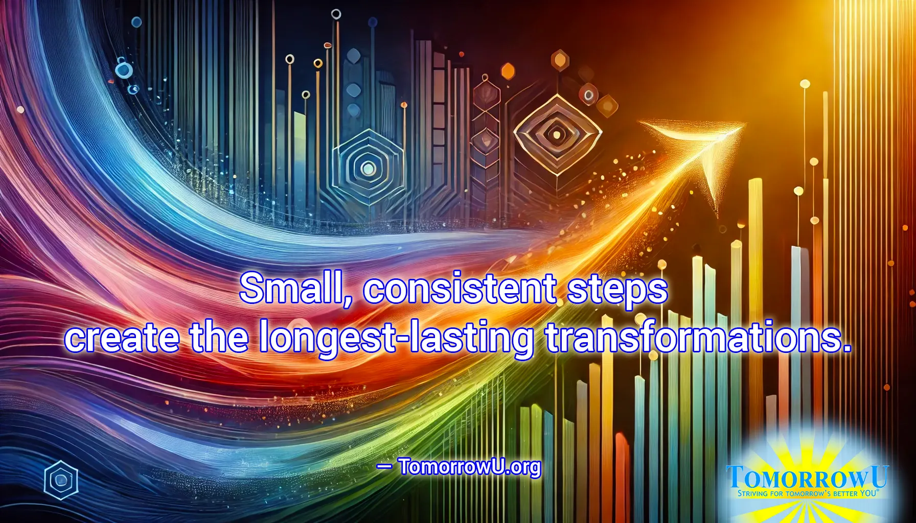 You are currently viewing “Small, consistent steps create the longest-lasting transformations.”  —TomorrowU.org