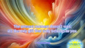 Read more about the article “The present moment doesn’t wait; it’s the only gift that truly belongs to you.” —TomorrowU.org