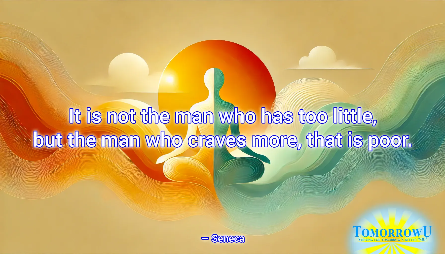 You are currently viewing “It is not the man who has too little, but the man who craves more, that is poor.” —Seneca