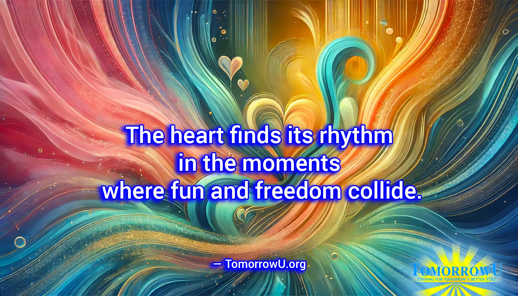 You are currently viewing “The heart finds its rhythm in the moments where fun and freedom collide.” —TomorrowU.org