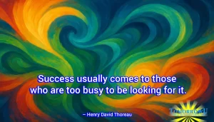 Read more about the article “Success usually comes to those who are too busy to be looking for it.” – Henry David Thoreau