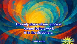 Read more about the article “The only place where success comes before work is in the dictionary.” — Vidal Sassoon