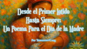Read more about the article “Desde el Primer Latido hasta Siempre:un poema para el Día de la Madre” por TomorrowU.org
