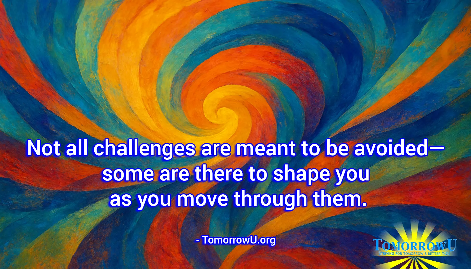 You are currently viewing “Not all challenges are meant to be avoided—some are there to shape you as you move through them.” – TomorrowU.org