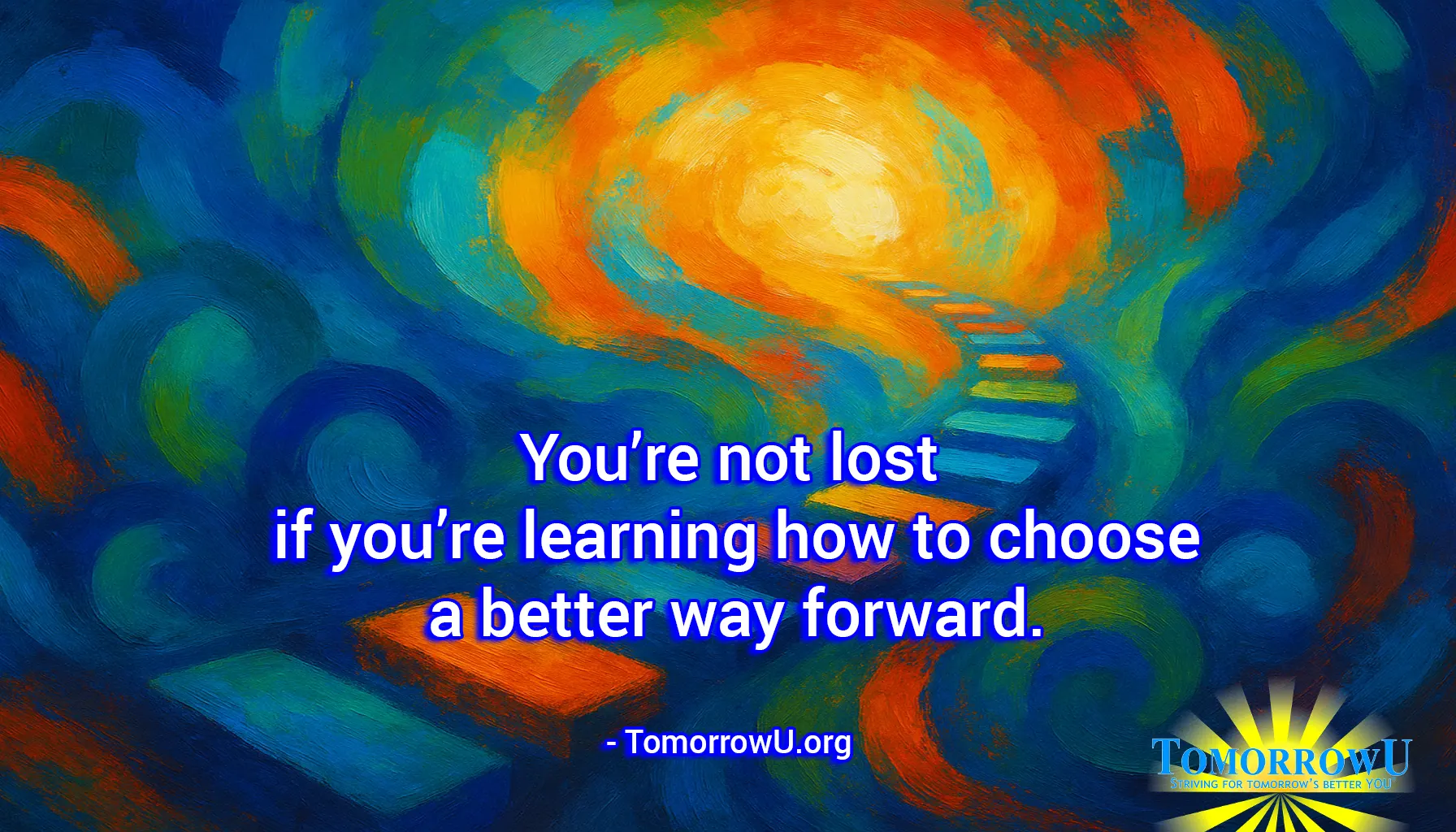 You are currently viewing “You’re not lost if you’re learning how to choose a better way forward.” – TomorrowU.org