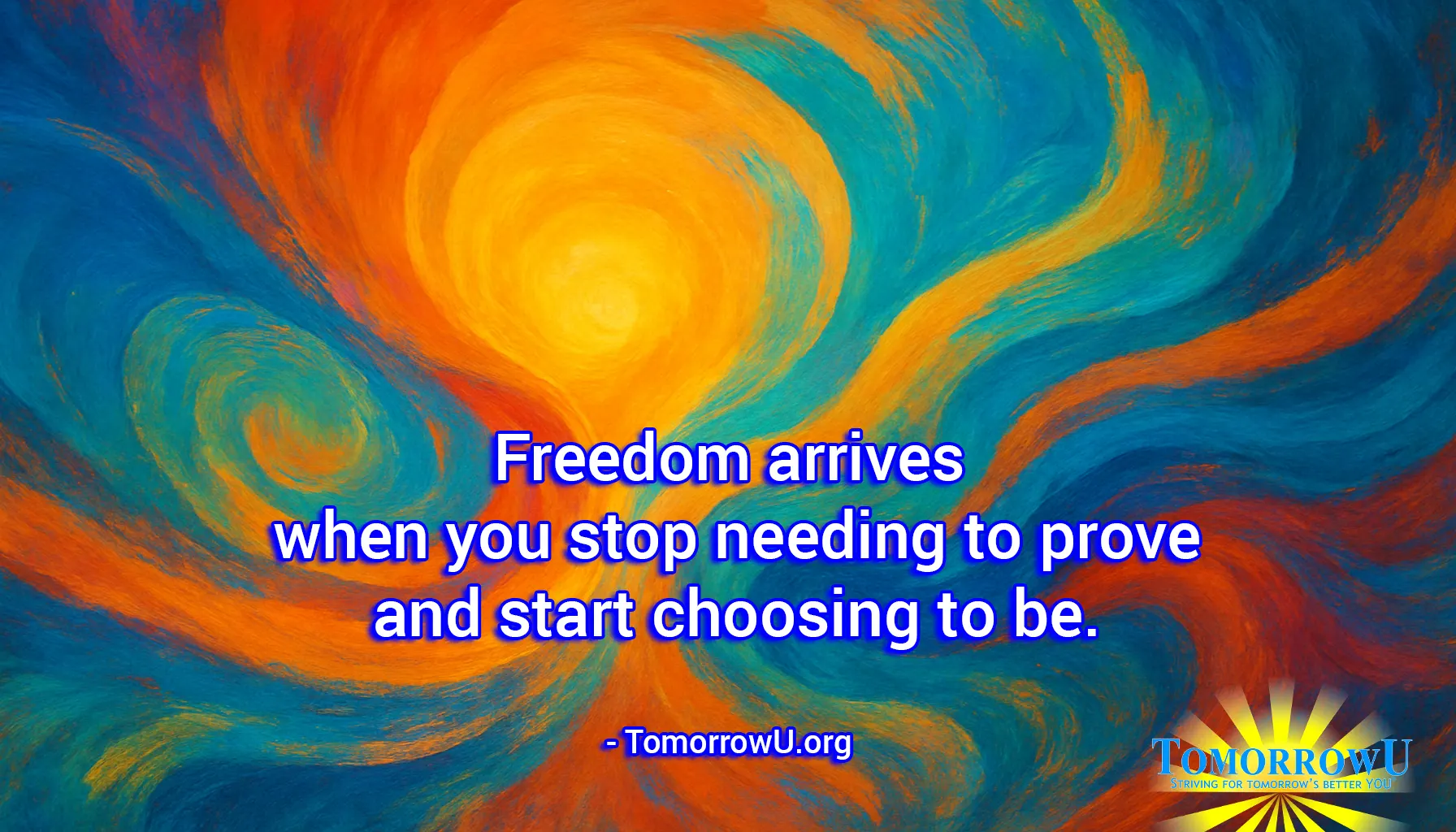 You are currently viewing “Freedom arrives when you stop needing to prove and start choosing to be.” – TomorrowU.org