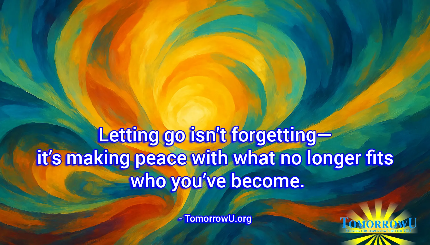 You are currently viewing “Letting go isn’t forgetting—it’s making peace with what no longer fits who you’ve become.” – TomorrowU.org
