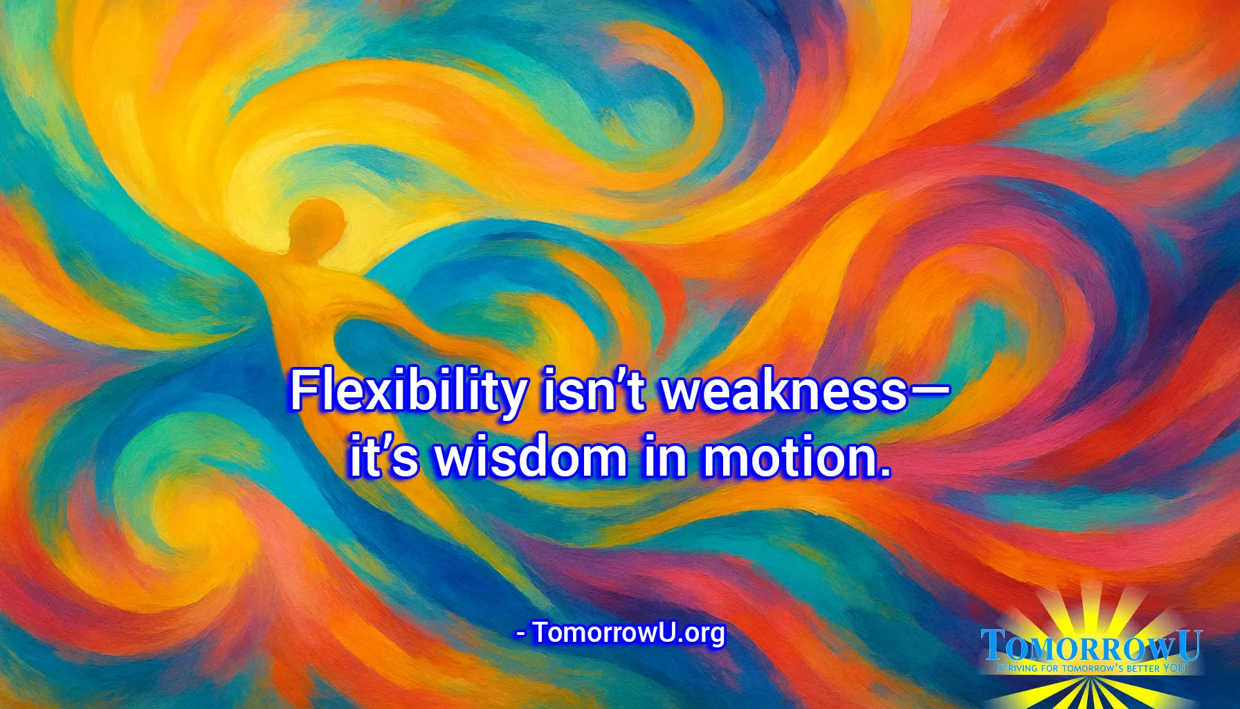 You are currently viewing “Flexibility isn’t weakness—it’s wisdom in motion.” – TomorrowU.org