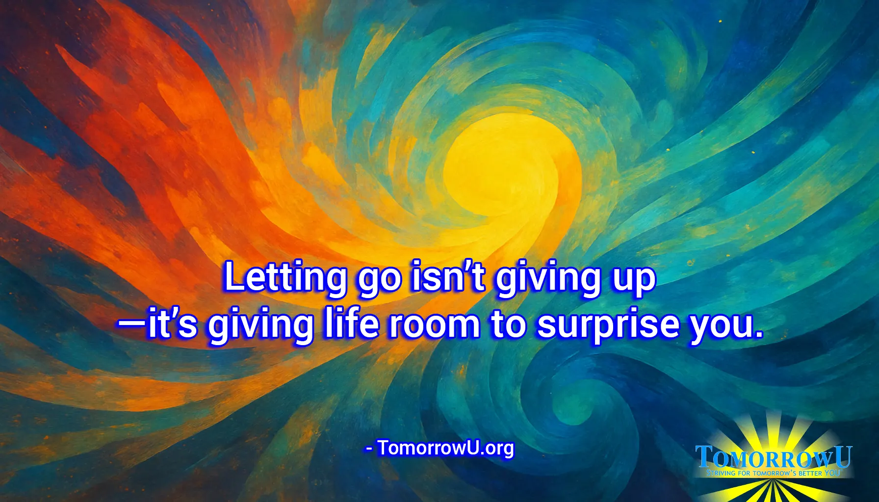You are currently viewing “Letting go isn’t giving up—it’s giving life room to surprise you.” – TomorrowU.org