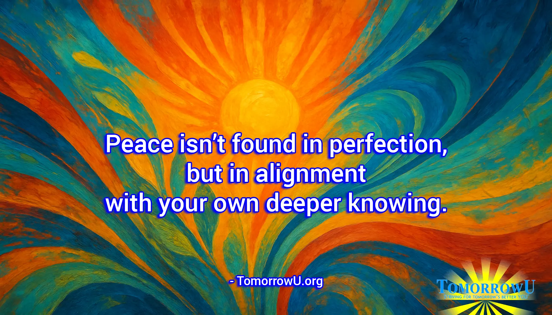 You are currently viewing “Peace isn’t found in perfection, but in alignment with your own deeper knowing.” – TomorrowU.org