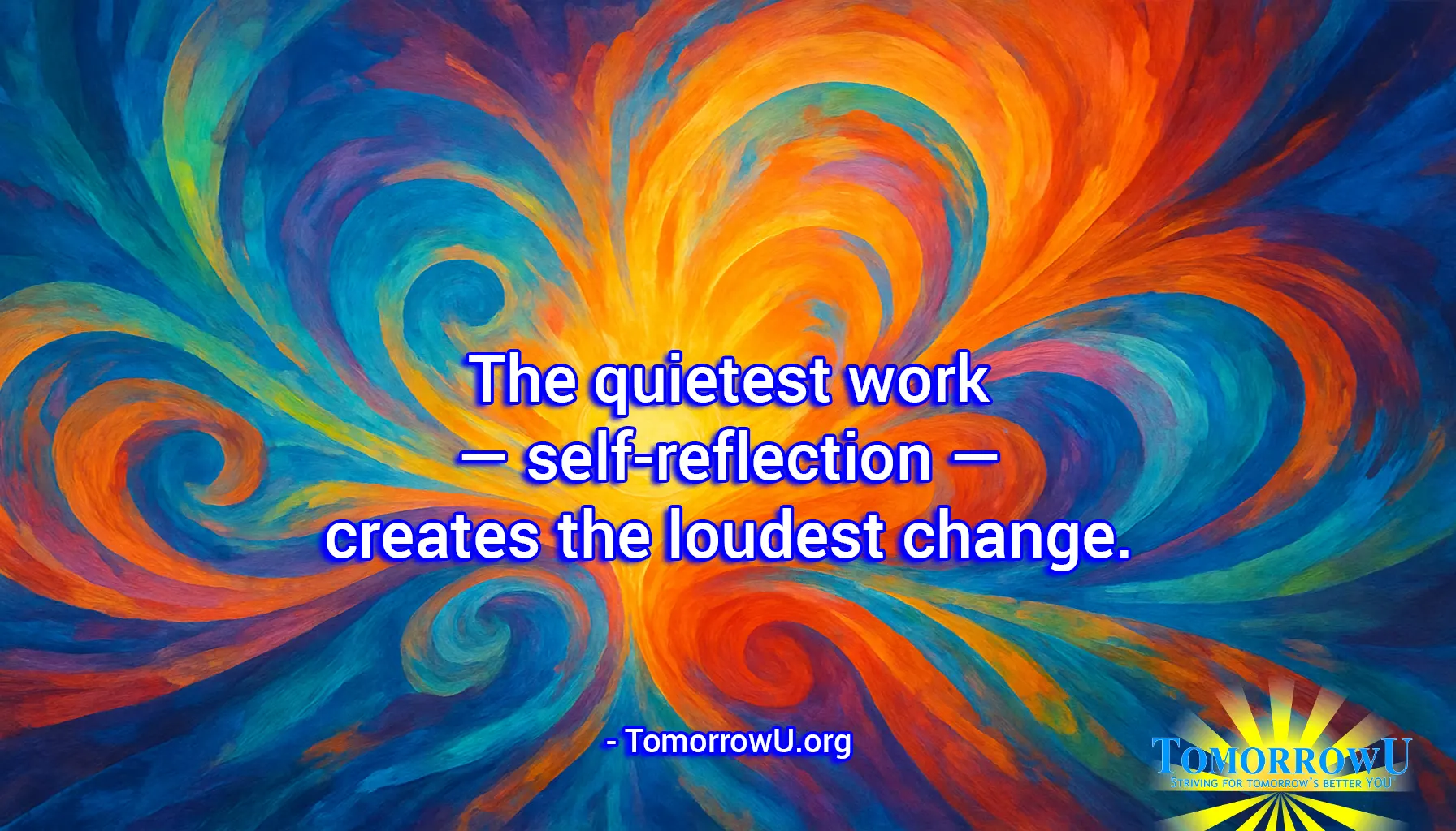 You are currently viewing “The quietest work — self-reflection — creates the loudest change.” – TomorrowU.org