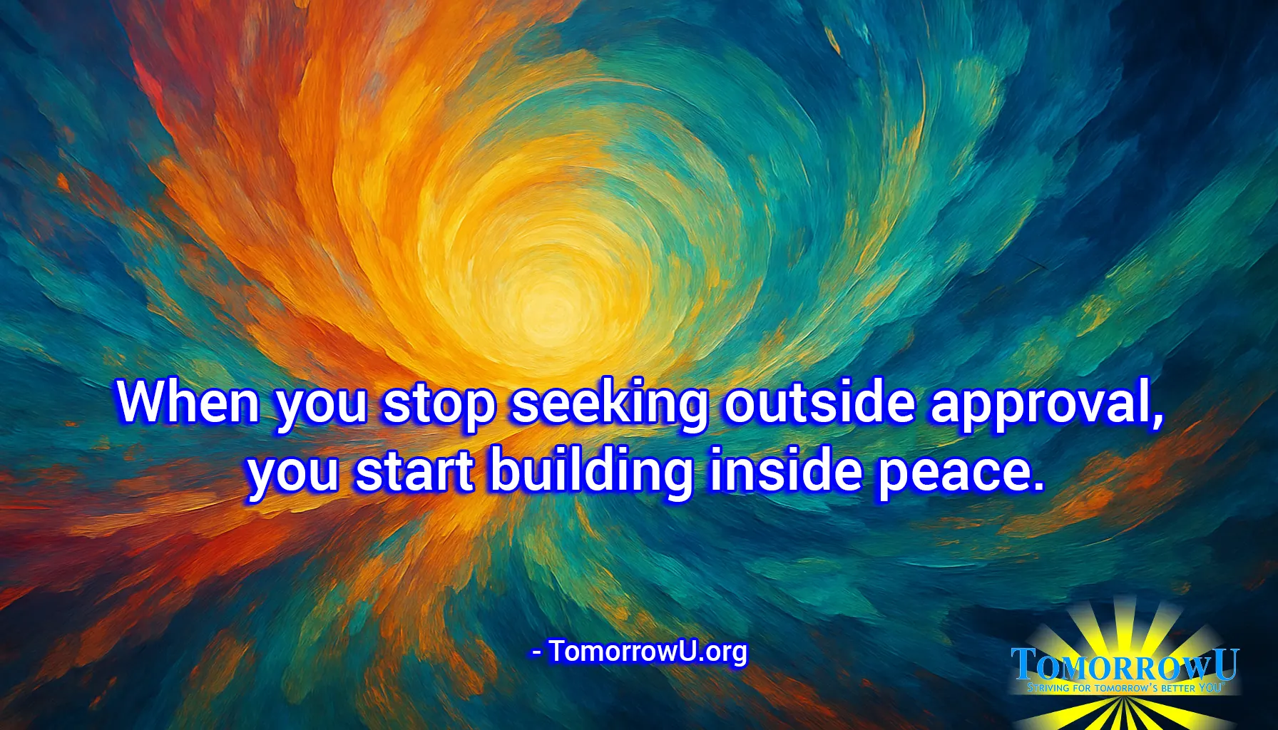 You are currently viewing “When you stop seeking outside approval, you start building inside peace.” – TomorrowU.org