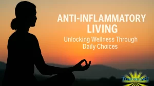 Read more about the article Anti-Inflammatory Living: Unlocking Wellness Through Daily Choices