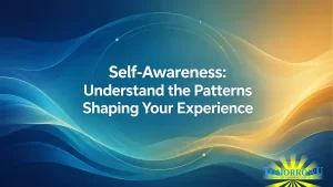 Read more about the article Self-Awareness: Understand the Patterns Shaping Your Experience